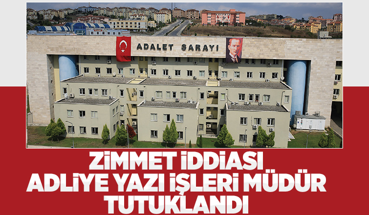 Adliye yazı işleri müdürü tutuklandı