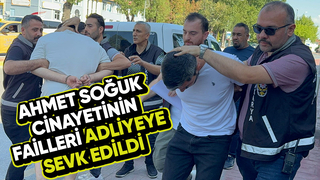 Ahmet Soğuk cinayetinin zanlıları adliyeye sevk edildi