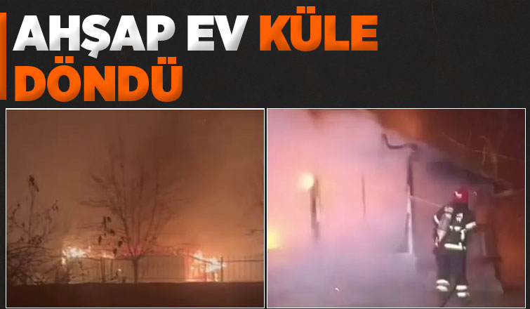 Ahşap ev alev alev yandı