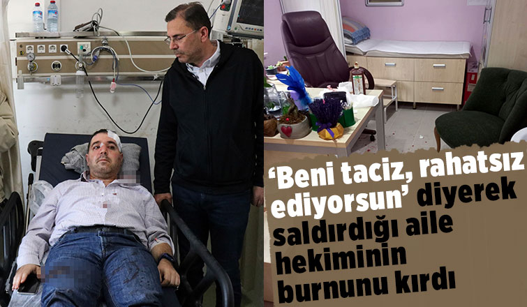 ‘Beni taciz, rahatsız ediyorsun’ diyerek saldırdığı aile hekiminin burnunu kırdı