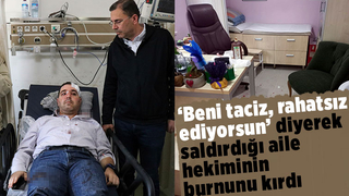 ‘Beni taciz, rahatsız ediyorsun’ diyerek saldırdığı aile hekiminin burnunu kırdı