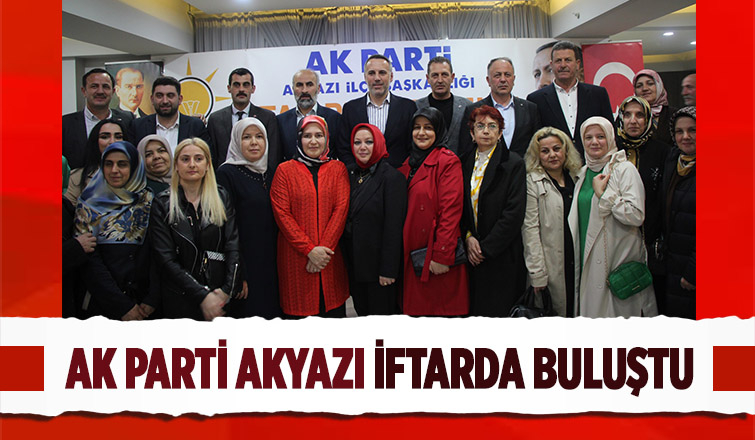 AK Parti Akyazı Teşkilatı iftarda bir araya geldi