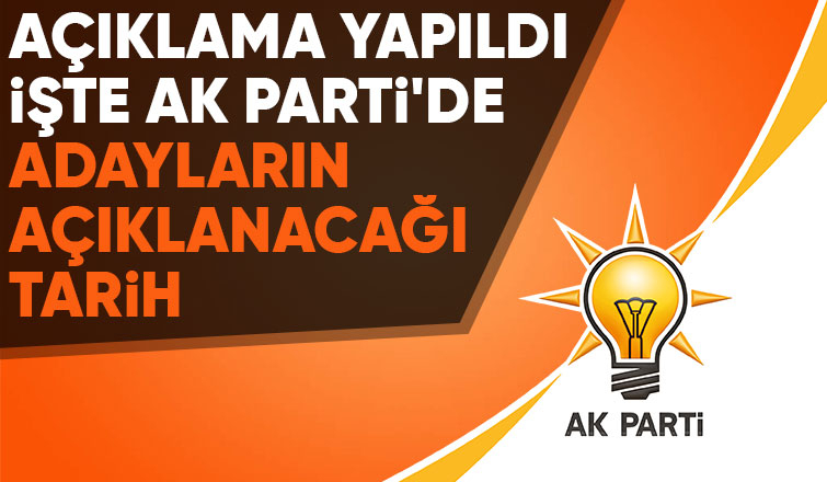 AK Parti'de adayların ne zaman açıklanacağı belli oldu