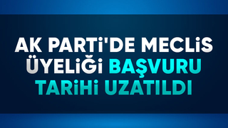 AK Parti'de meclis üyeliği başvuru süresi uzatıldı