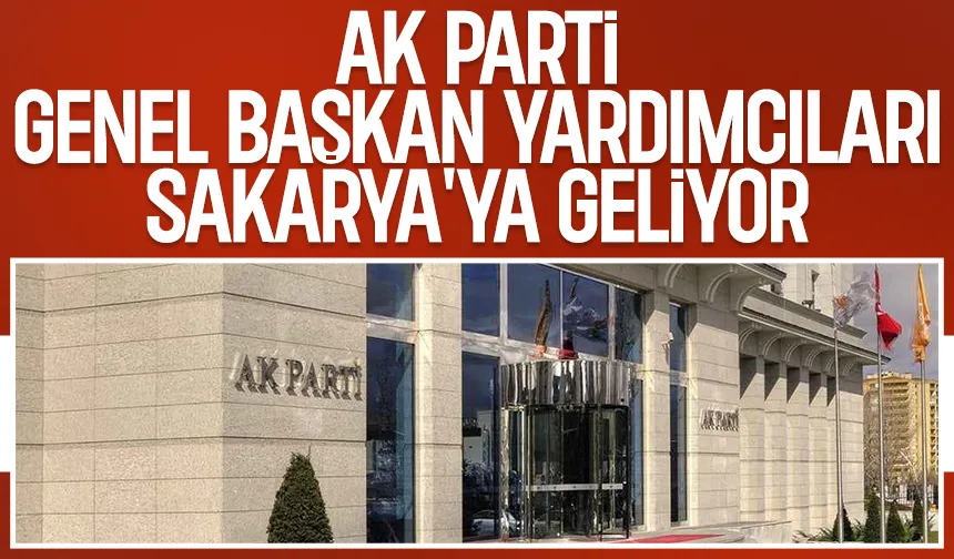 AK Parti Genel Başkan Yardımcıları Sakarya Teşkilatıyla Bir Araya Gelecek