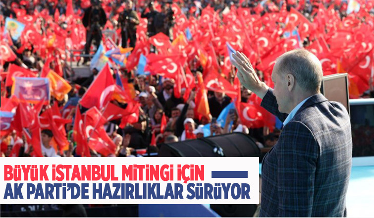 AK Parti'nin 'Büyük İstanbul Mitingi' için hazırlıklar sürüyor