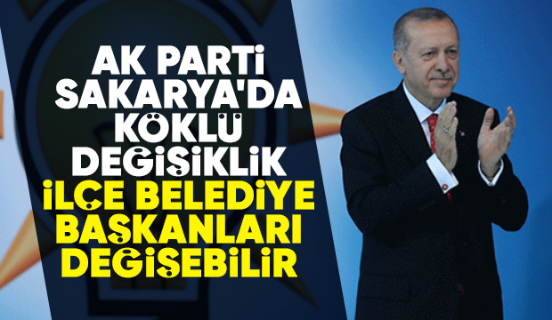 AK Parti Sakarya'da değişim rüzgarı: İlçe Belediye Başkanları değişebilir