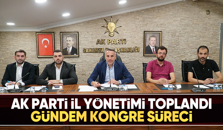 AK Parti Sakarya yönetimi toplandı