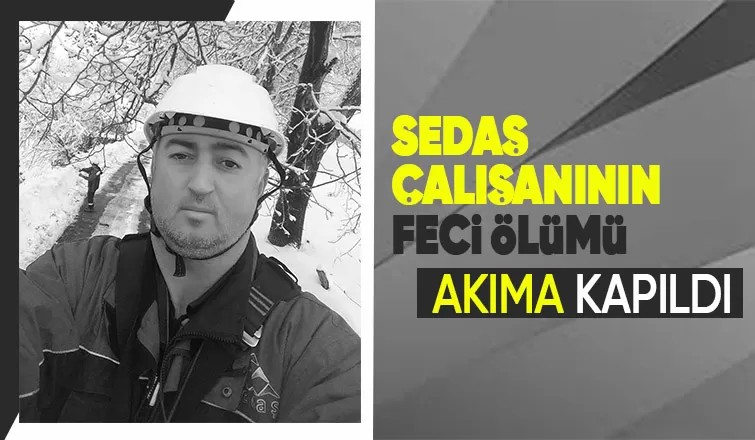 Akıma kapılan SEDAŞ çalışanı hayatını kaybetti