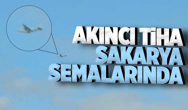 AKINCI TİHA Sakarya semalarında görüntülendi