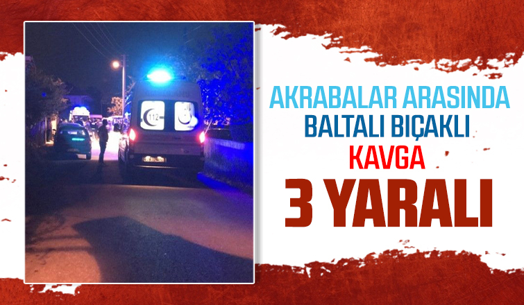 Akrabalar arasında baltalı bıçaklı kavga; 3 yaralı