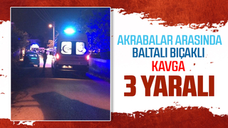Akrabalar arasında baltalı bıçaklı kavga; 3 yaralı