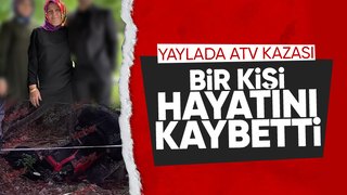 Yayla yolunda ATV kazası: 1 ölü