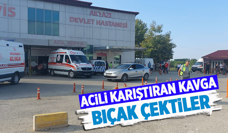 Akyazı acilde bıçaklı kavga