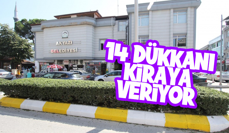 Akyazı Belediyesi 14 dükkanı kiraya veriyor