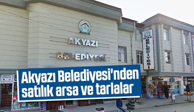 akyazı Belediyesi o arsa ve tarlaları satıyor