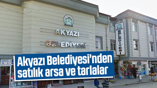 akyazı Belediyesi o arsa ve tarlaları satıyor