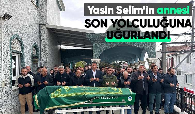 Akyazı Belediyesi Özel Kalem Müdürü Yasin Selim'in annesi defnedildi