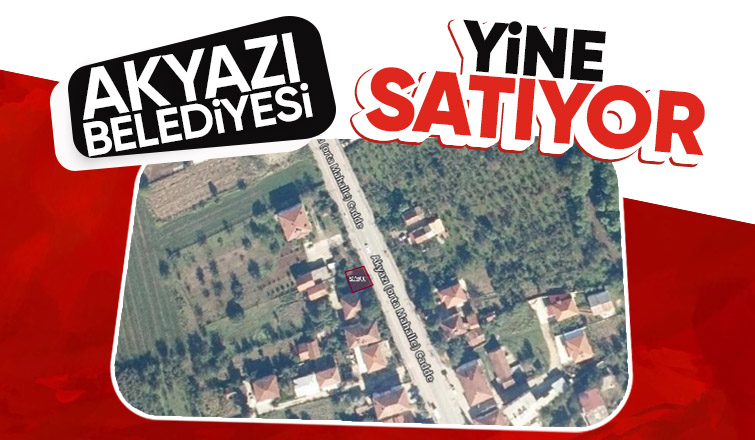 Akyazı Belediyesi taşınmazlarını satmaya devam ediyor