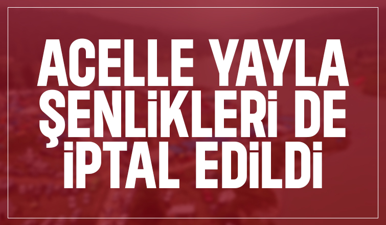 Akyazı'da Acelle Yayla Şenliği iptal edildi