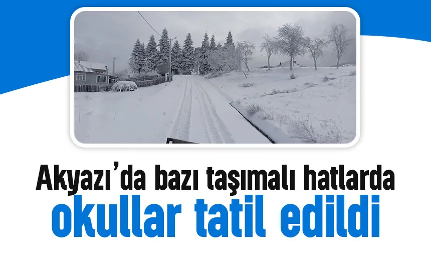 Akyazı'da bazı taşıma hatlarında okullar tatil edildi