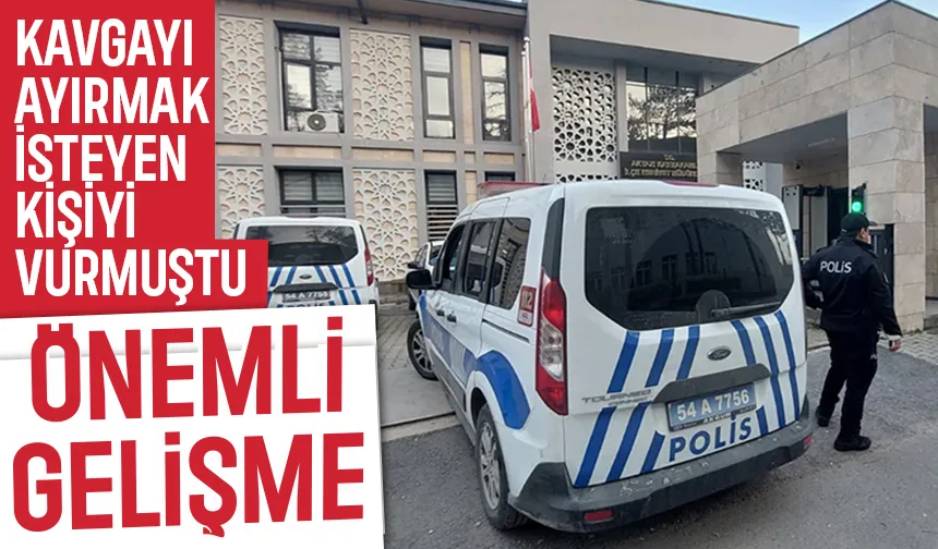 Akyazı'da bir kişinin vurulduğu olayda yeni gelişme