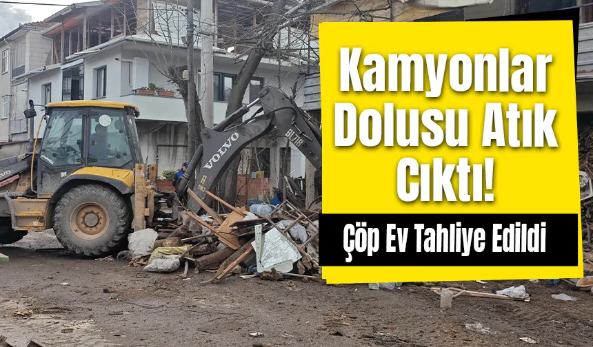 Akyazı'da evden kamyonlar dolusu çöp çıktı