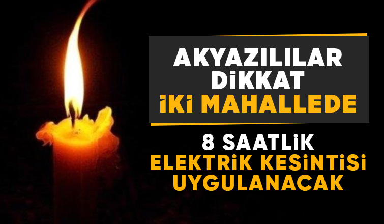 Akyazı'da hafta sonu elektrik kesintisi uygulanacak