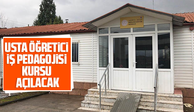 Akyazı'da Usta Öğretici İş Pedagojisi Kursu açılacak