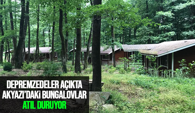 Akyazı'daki atıl bungalovları depremzedelere verin çağrısı