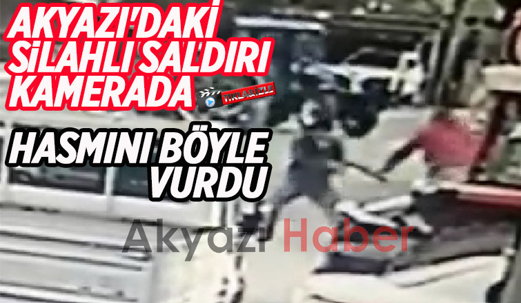 Akyazı'daki silahlı saldırı kamerada