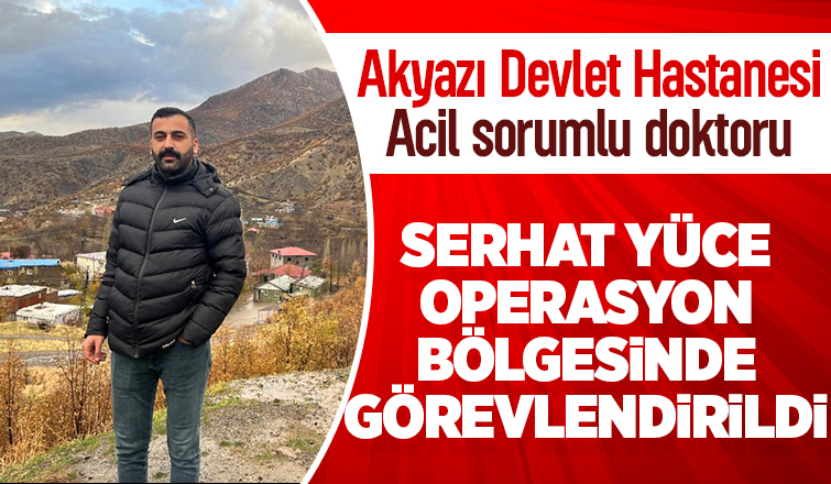 Akyazı'nın sevilen doktoru operasyon bölgesinde görevlendirildi