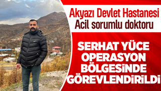 Akyazı'nın sevilen doktoru operasyon bölgesinde görevlendirildi