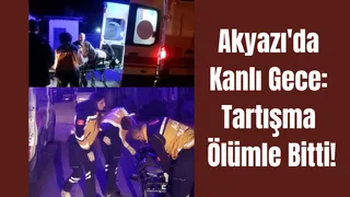 Akyazı’da Kavga Kanlı Bitti: 1 Kişi Hayatını Kaybetti