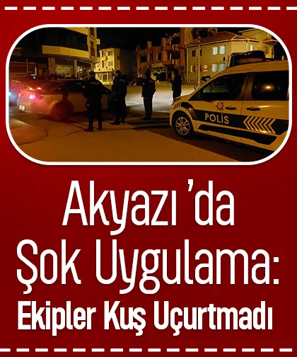 Akyazı’da Polis ve Bekçi Ekiplerinden Geniş Çaplı Asayiş Uygulaması