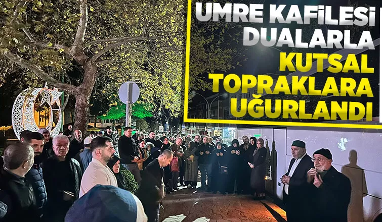 Akyazıda umre kafilesi dualarla uğurlandı