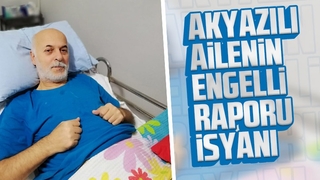 Akyazılı ailenin engelli raporu isyanı
