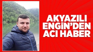  Akyazılı Engin'den acı haber