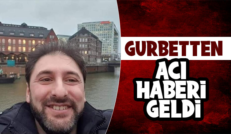 Akyazılı gurbetçi Özgür Çelik hayatını kaybetti