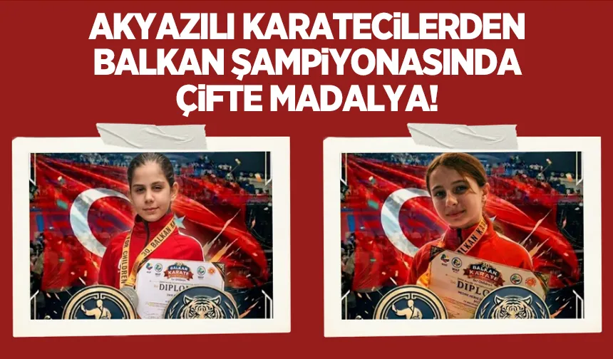 Akyazılı Karateciler Balkan Şampiyonası’ndan 2 madalya ile döndü