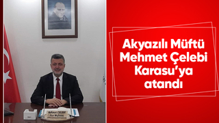 Akyazılı Müftü Mehmet Çelebi Karasu'ya atandı