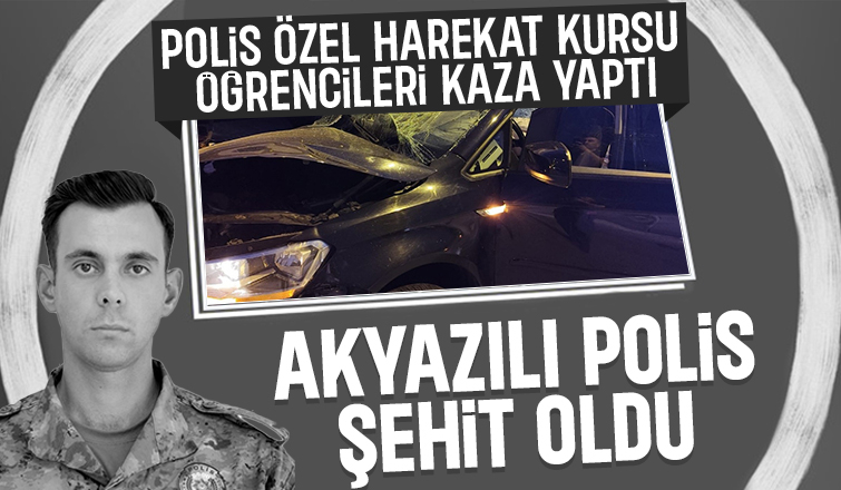 Akyazılı özel harekat öğrencisi polis kazada şehit oldu