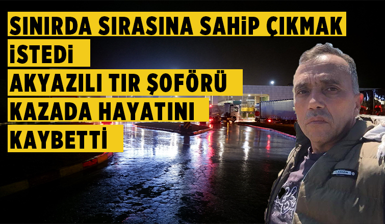 Akyazılı tır şoförü kazada hayatını kaybetti