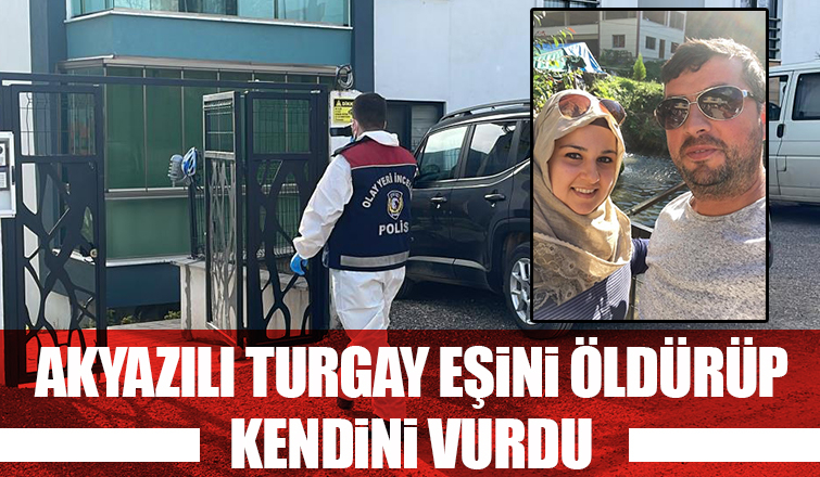 Akyazılı Turgay eşini öldürüp, kendini vurdu