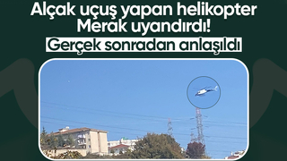 Alçak uçuş yapan helikopter merak uyandırdı