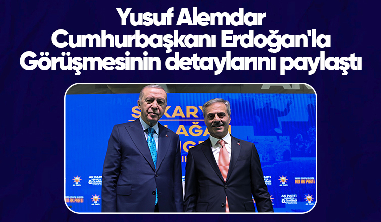 Alemdar, Cumhurbaşkanı Erdoğan'la görüşmesinin detaylarını paylaştı