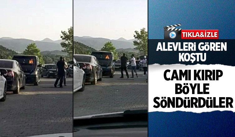 Alevleri gören koştu,camı kırıp söndürdüler