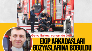 Alevlerin arasında kalan itfaiyeci öldü, arkadaşları gözyaşlarına boğuldu