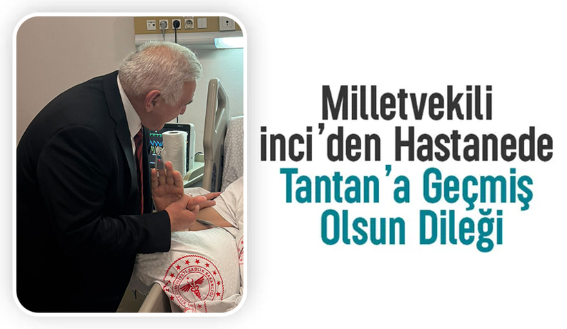 Ali İnci'den Tantan'a geçmiş olsun ziyareti