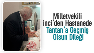 Ali İnci'den Tantan'a geçmiş olsun ziyareti